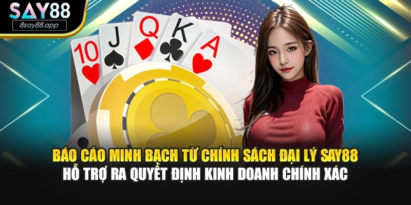Báo cáo minh bạch từ chính sách đại lý SAY88 hỗ trợ ra quyết định kinh doanh chính xác