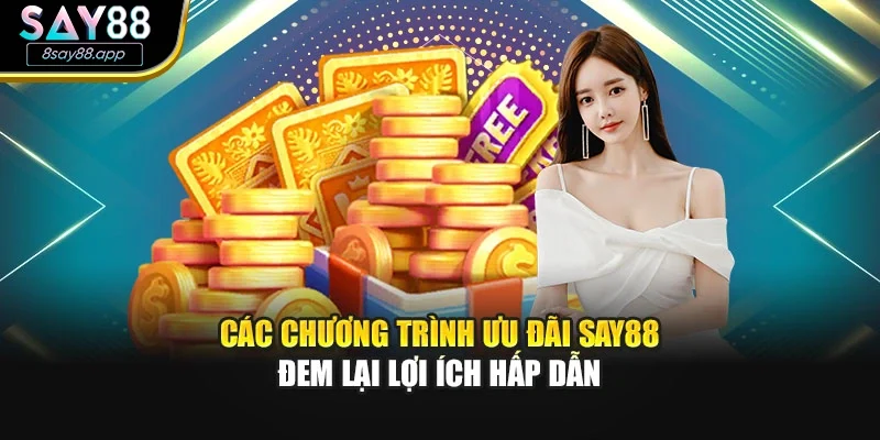 Các chương trình ưu đãi SAY88 đem lại lợi ích hấp dẫn