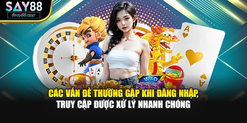 Các vấn đề thường gặp khi đăng nhập, truy cập được xử lý nhanh chóng