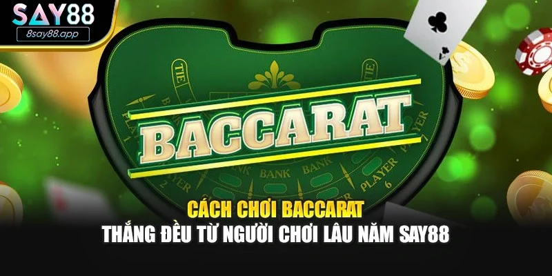 Cách Chơi Baccarat Thắng Đều Từ Người Chơi Lâu Năm SAY88