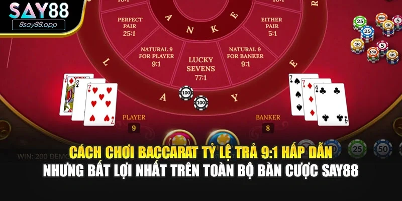 Cách chơi baccarat tỷ lệ trả 9:1 hấp dẫn nhưng bất lợi nhất trên toàn bộ bàn cược SAY88