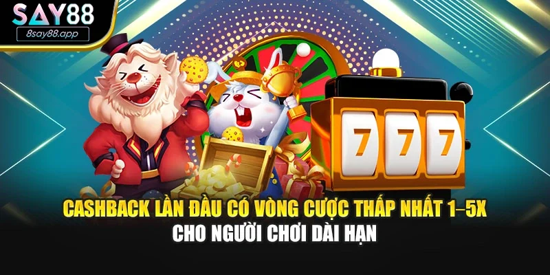 Cashback lần đầu có vòng cược thấp nhất 1–5x cho người chơi dài hạn