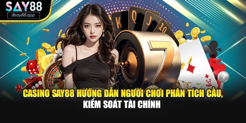 Casino SAY88 hướng dẫn người chơi phân tích cầu, kiểm soát tài chính