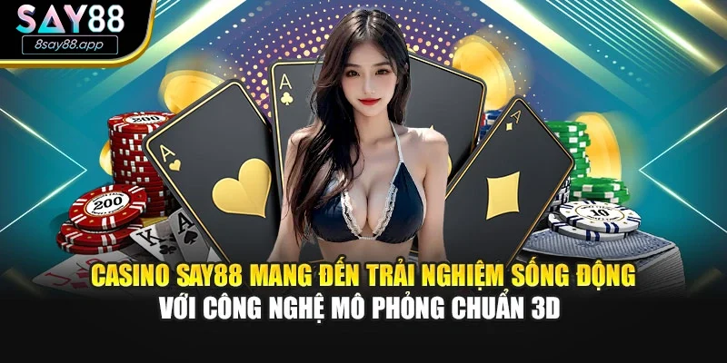 Casino SAY88 mang đến trải nghiệm sống động với công nghệ mô phỏng chuẩn 3D