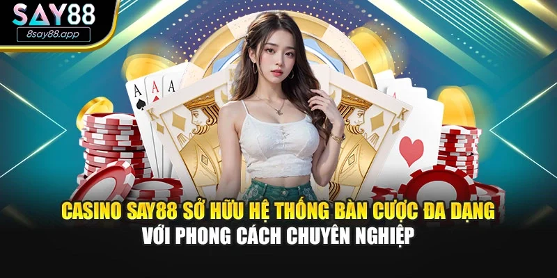 Casino SAY88 sở hữu hệ thống bàn cược đa dạng với phong cách chuyên nghiệp