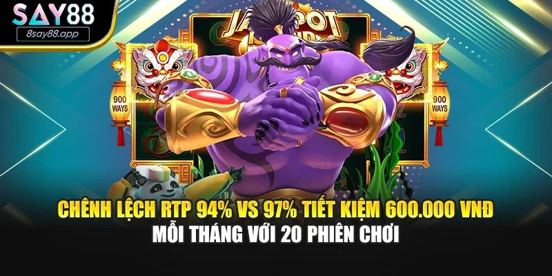 Chênh lệch RTP 94% vs 97% tiết kiệm 600.000 VNĐ mỗi tháng với 20 phiên chơi