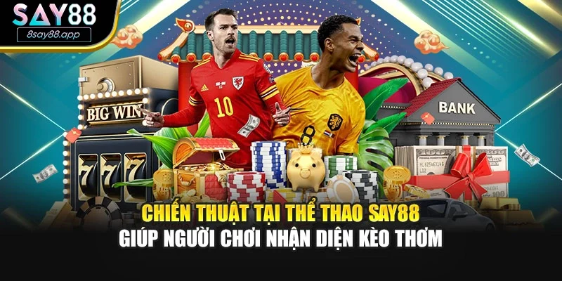 Chiến thuật tại thể thao SAY88 giúp người chơi nhận diện kèo thơm