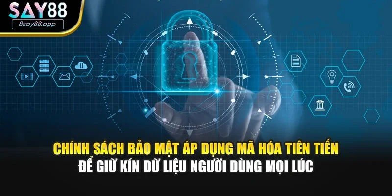 Chính sách bảo mật áp dụng mã hóa tiên tiến để giữ kín dữ liệu người dùng mọi lúc