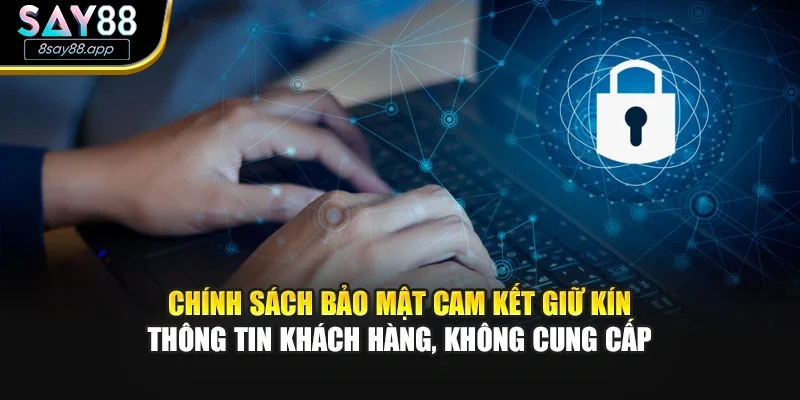 Chính sách bảo mật cam kết giữ kín thông tin khách hàng, không cung cấp