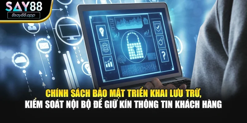 Chính sách bảo mật triển khai lưu trữ, kiểm soát nội bộ để giữ kín thông tin khách hàng