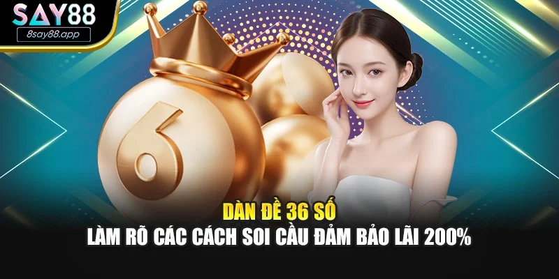 Dàn Đề 36 Số - Làm Rõ Các Cách Soi Cầu Đảm Bảo Lãi 200%