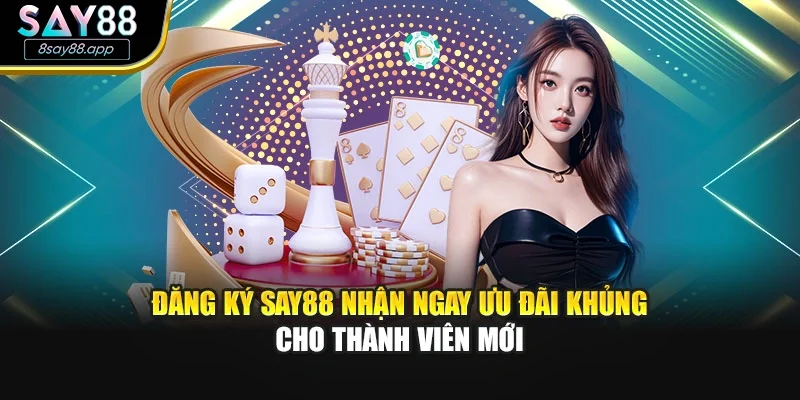Đăng Ký SAY88 Nhận Ngay Ưu Đãi Khủng Cho Thành Viên Mới