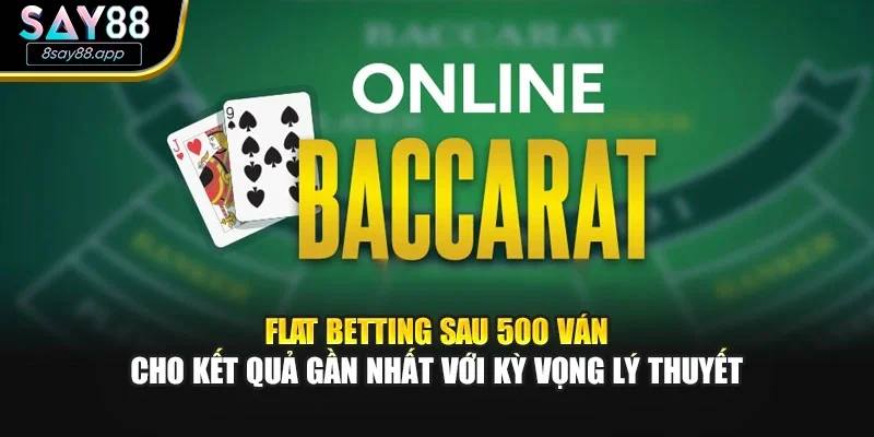Flat Betting sau 500 ván cho kết quả gần nhất với kỳ vọng lý thuyết