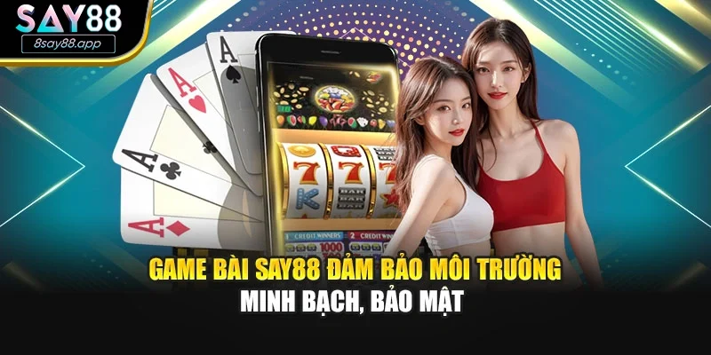 Game bài SAY88 đảm bảo môi trường minh bạch, bảo mật