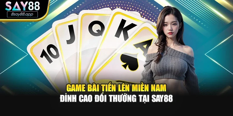 Game Bài Tiến Lên Miền Nam – Đỉnh Cao Đổi Thưởng Tại SAY88