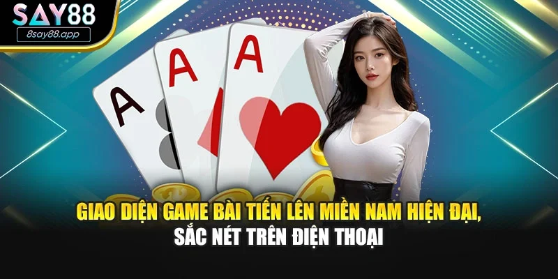 Giao diện game bài tiến lên miền nam hiện đại, sắc nét trên điện thoại