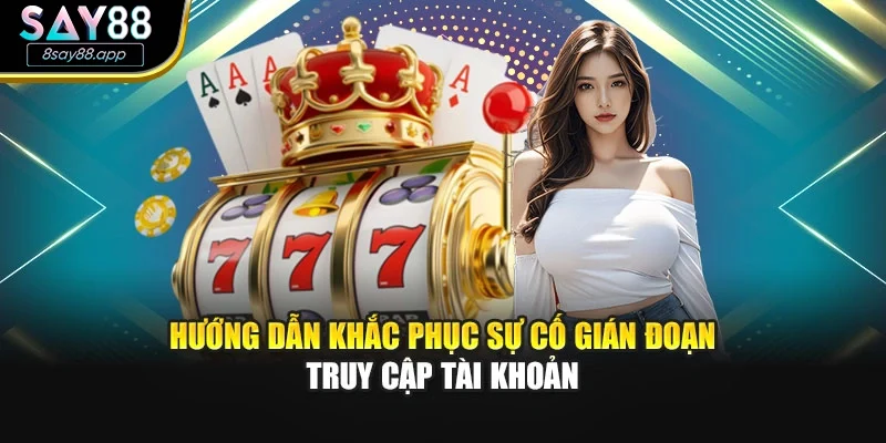 Hướng dẫn khắc phục sự cố gián đoạn truy cập tài khoản