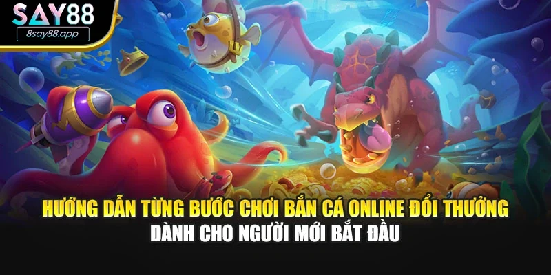 Hướng dẫn từng bước chơi bắn cá online đổi thưởng dành cho người mới bắt đầu