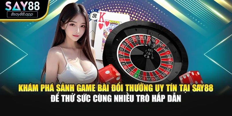 Khám phá sảnh game bài đổi thưởng uy tín tại SAY88 để thử sức cùng nhiều trò hấp dẫn