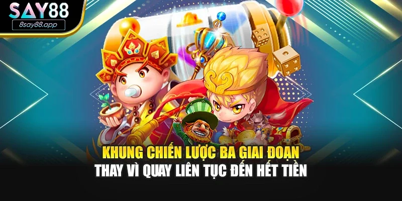 Khung chiến lược ba giai đoạn thay vì quay liên tục đến hết tiền