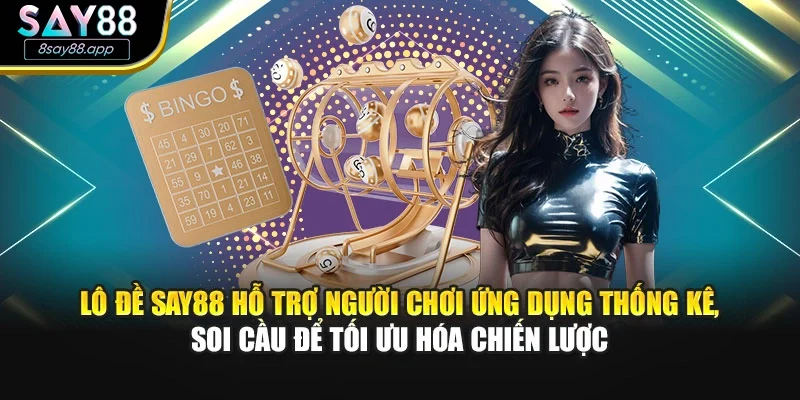 Lô đề SAY88 hỗ trợ người chơi ứng dụng thống kê, soi cầu để tối ưu hóa chiến lược