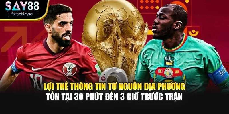 Lợi thế thông tin từ nguồn địa phương tồn tại 30 phút đến 3 giờ trước trận