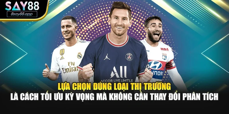 Lựa chọn đúng loại thị trường là cách tối ưu kỳ vọng mà không cần thay đổi phân tích