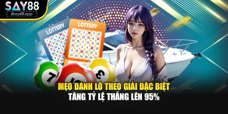 Mẹo Đánh Lô Theo Giải Đặc Biệt - Tăng Tỷ Lệ Thắng Lên 95%