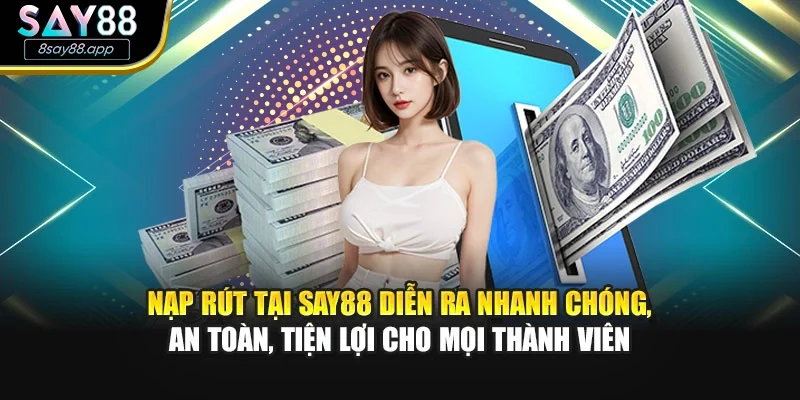 Nạp rút tại SAY88 diễn ra nhanh chóng, an toàn, tiện lợi cho mọi thành viên