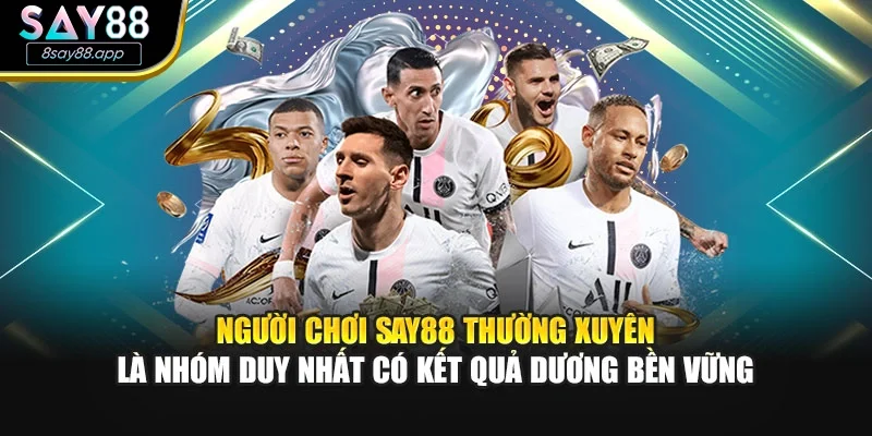 Người chơi SAY88 thường xuyên là nhóm duy nhất có kết quả dương bền vững