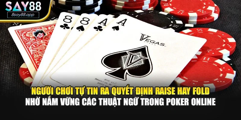 Người chơi tự tin ra quyết định raise hay fold nhờ nắm vững các thuật ngữ trong poker online