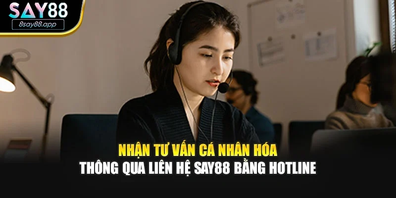 Nhận tư vấn cá nhân hóa thông qua liên hệ SAY88 bằng hotline