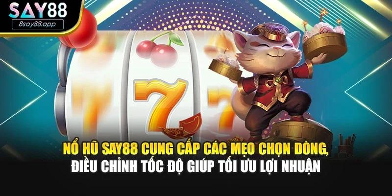 Nổ hũ SAY88 cung cấp các mẹo chọn dòng, điều chỉnh tốc độ giúp tối ưu lợi nhuận