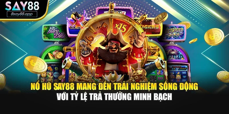 Nổ hũ SAY88 mang đến trải nghiệm sống động với tỷ lệ trả thưởng minh bạch