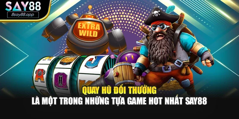 Quay hủ đổi thưởng là một trong những tựa game hot nhất SAY88
