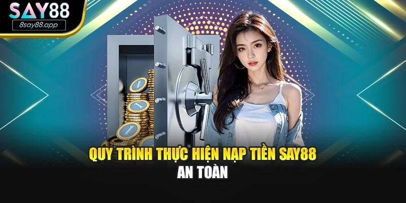 Quy trình thực hiện nạp tiền SAY88 an toàn