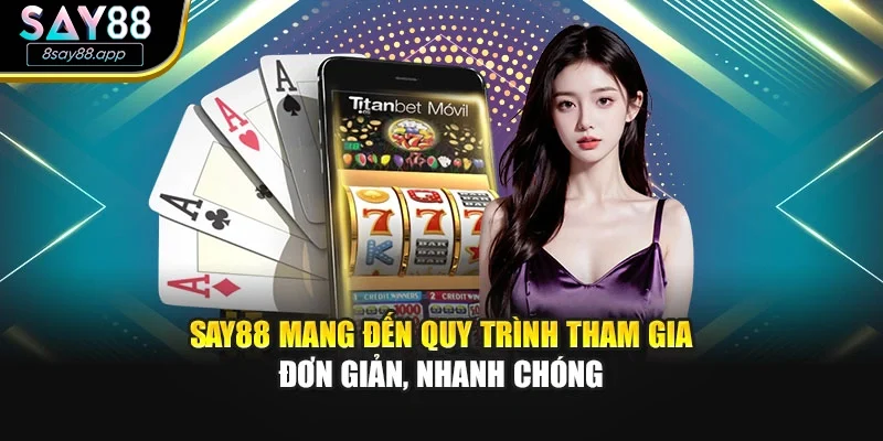 SAY88 mang đến quy trình tham gia đơn giản, nhanh chóng