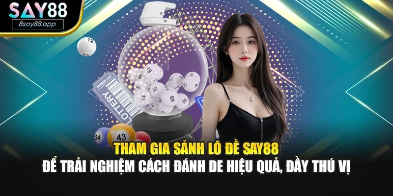 Tham gia sảnh lô đề SAY88 để trải nghiệm cách đánh de hiệu quả, đầy thú vị