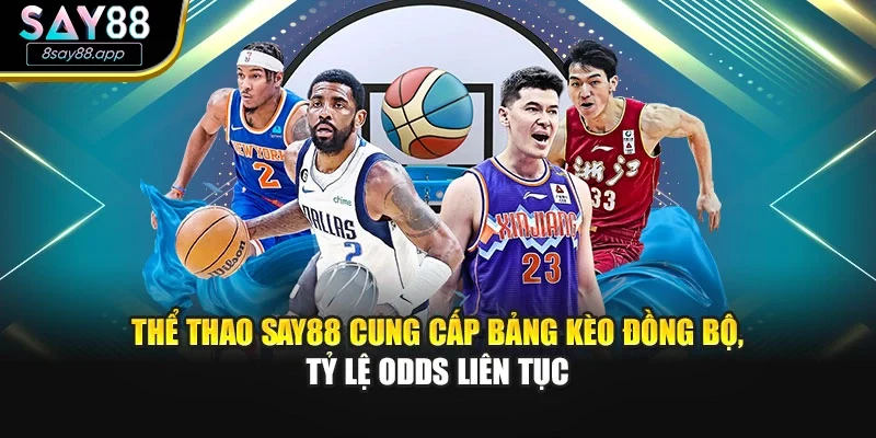 Thể thao SAY88 cung cấp bảng kèo đồng bộ, tỷ lệ Odds liên tục