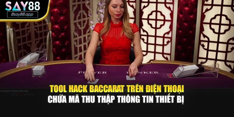 Tool hack baccarat trên điện thoại chứa mã thu thập thông tin thiết bị