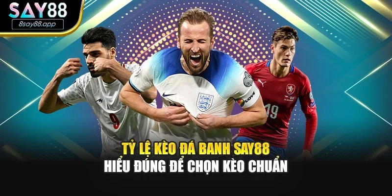 Tỷ Lệ Kèo Đá Banh SAY88 – Hiểu Đúng Để Chọn Kèo Chuẩn