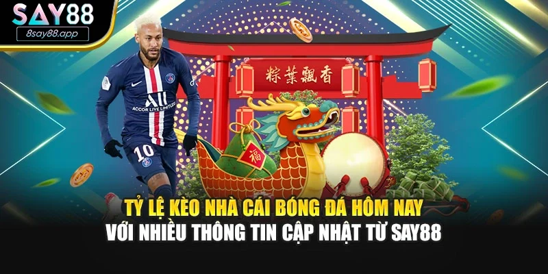 Tỷ lệ kèo nhà cái bóng đá hôm nay với nhiều thông tin cập nhật từ SAY88